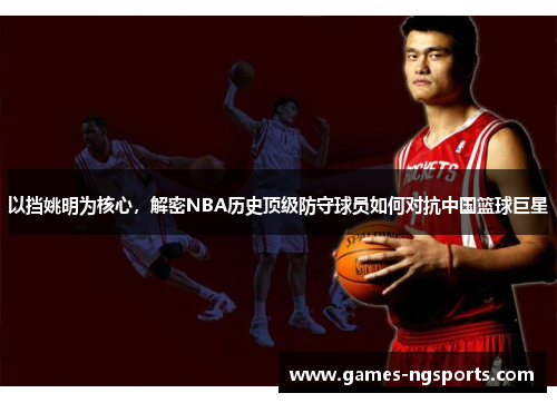 以挡姚明为核心，解密NBA历史顶级防守球员如何对抗中国篮球巨星